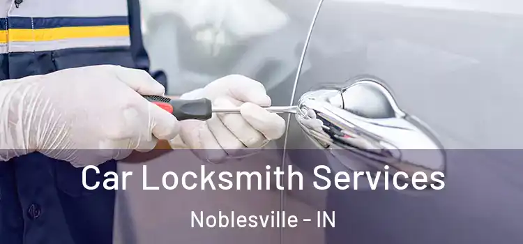 Car Locksmith Services Noblesville - IN
