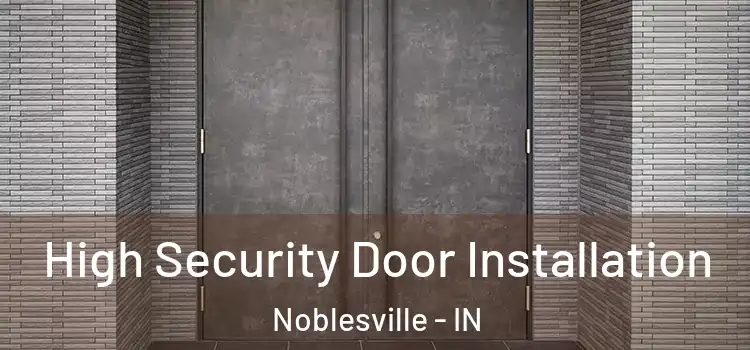 High Security Door Installation Noblesville - IN